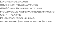 Dacheindeckung
30/50 mm Traglattung
40/60 mm Konterlattung
Holzwolle Aufsparrendämmung
OSP - Platte 
21 mm Sichtschalung
sichtbare Sparren nach Statik 